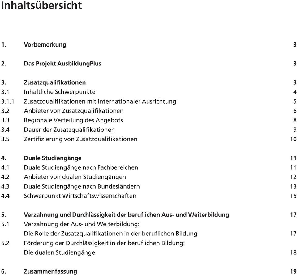 2 Anbieter von dualen Studiengängen 12 4.3 Duale Studiengänge nach Bundesländern 13 4.4 Schwerpunkt Wirtschaftswissenschaften 15 5.