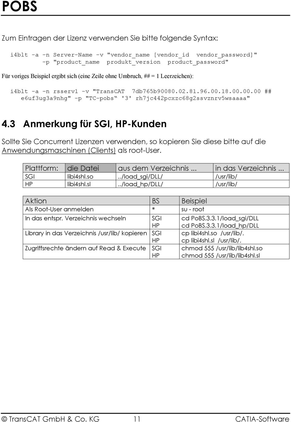 3 Anmerkung für SGI, HP-Kunden Sollte Sie Concurrent Lizenzen verwenden, so kopieren Sie diese bitte auf die Anwendungsmaschinen (Clients) als root-user. Plattform: die Datei aus dem Verzeichnis.