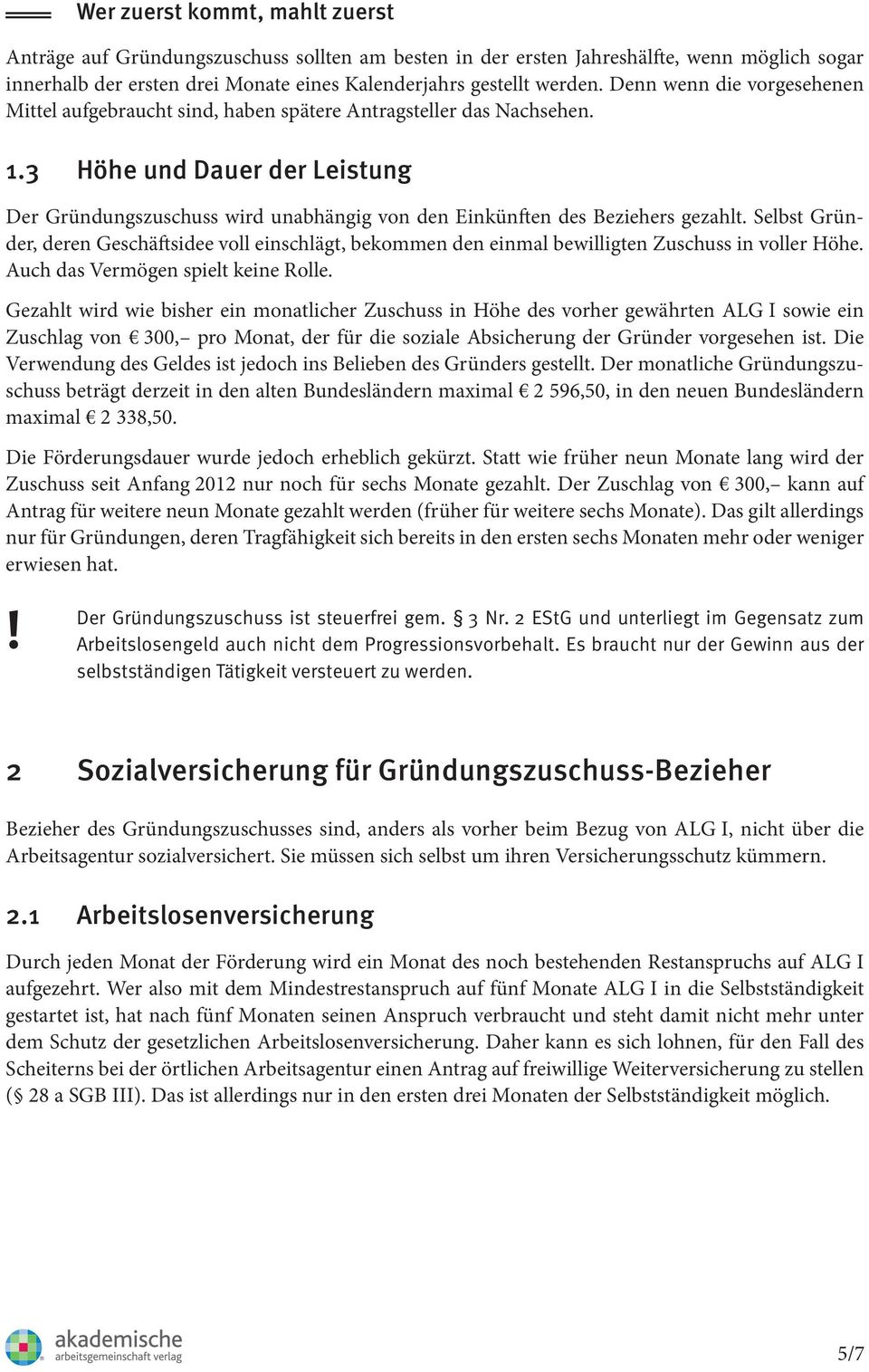 3 Höhe und Dauer der Leistung Der Gründungszuschuss wird unabhängig von den Einkünften des Beziehers gezahlt.