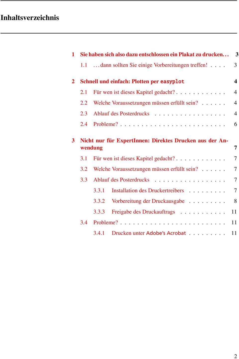 ......................... 6 3 Nicht nur für ExpertInnen: Direktes Drucken aus der Anwendung 7 3.1 Für wen ist dieses Kapitel gedacht?............ 7 3.2 Welche Voraussetzungen müssen erfüllt sein?...... 7 3.3 Ablauf des Posterdrucks.