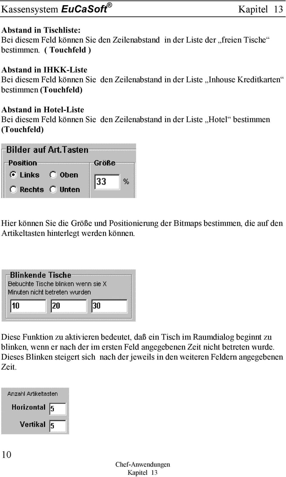 Liste Hotel bestimmen 7RXFKIHOG Hier können Sie die Größe und Positionierung der Bitmaps bestimmen, die auf den Artikeltasten hinterlegt werden können.