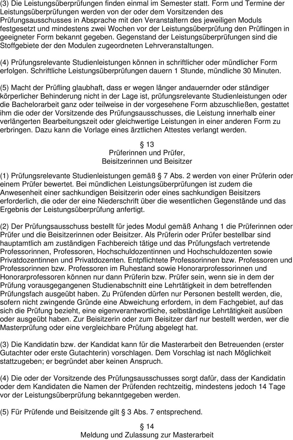 Wochen vor der Leistungsüberprüfung den Prüflingen in geeigneter Form bekannt gegeben. Gegenstand der Leistungsüberprüfungen sind die Stoffgebiete der den Modulen zugeordneten Lehrveranstaltungen.