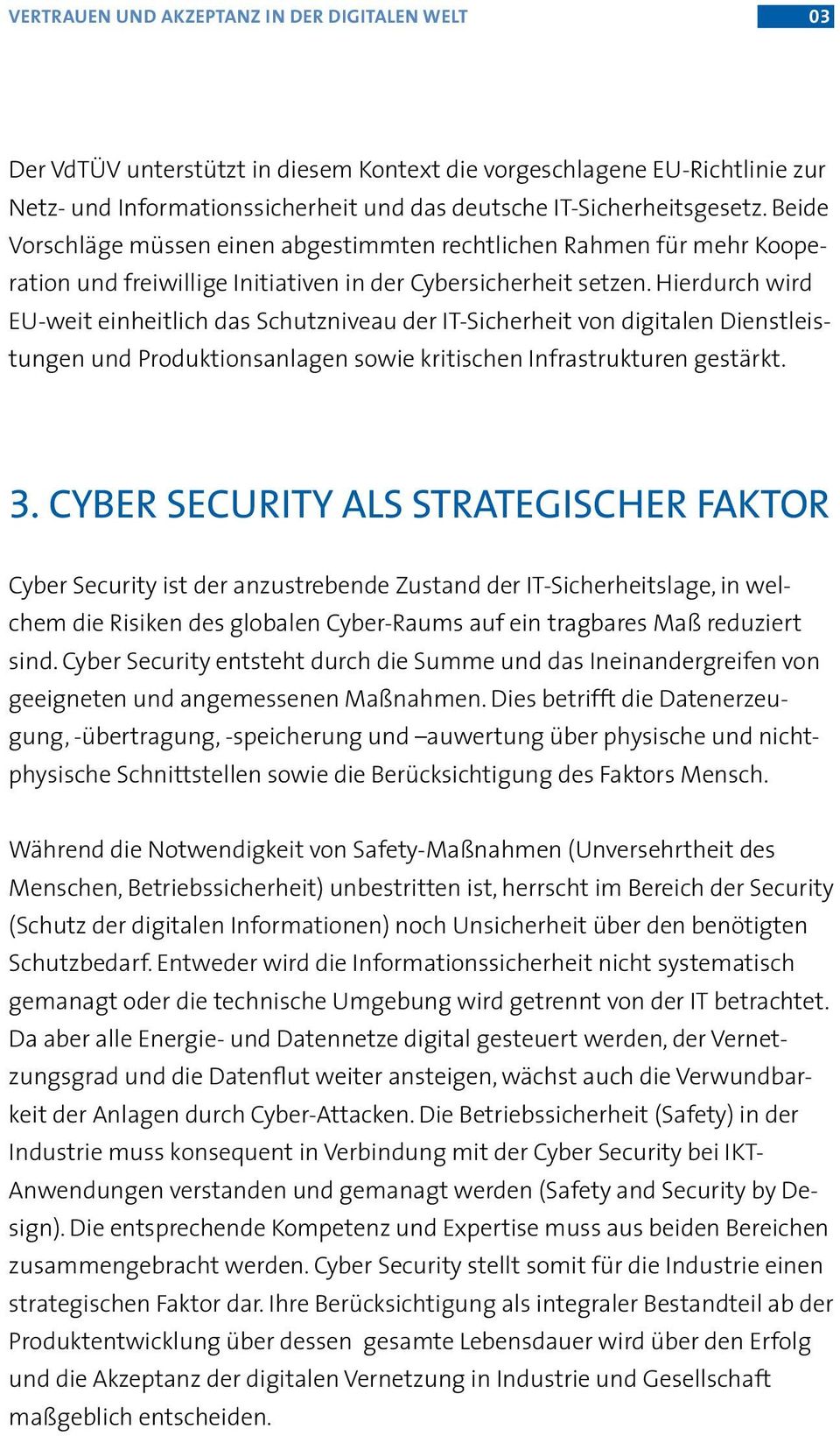 Hierdurch wird EU-weit einheitlich das Schutzniveau der IT-Sicherheit von digitalen Dienstleistungen und Produktionsanlagen sowie kritischen Infrastrukturen gestärkt. 3.