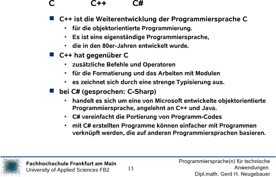 C++ hat gegenüber C zusätzliche Befehle und Operatoren für die Formatierung und das Arbeiten mit Modulen es zeichnet sich durch eine strenge Typisierung aus.