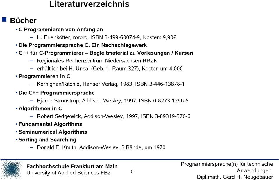 1, Raum 327), Kosten um 4,00 Programmieren in C Kernighan/Ritchie, Hanser Verlag, 1983, ISBN 3-446-13878-1 Die C++ Programmiersprache Bjarne Stroustrup, Addison-Wesley,