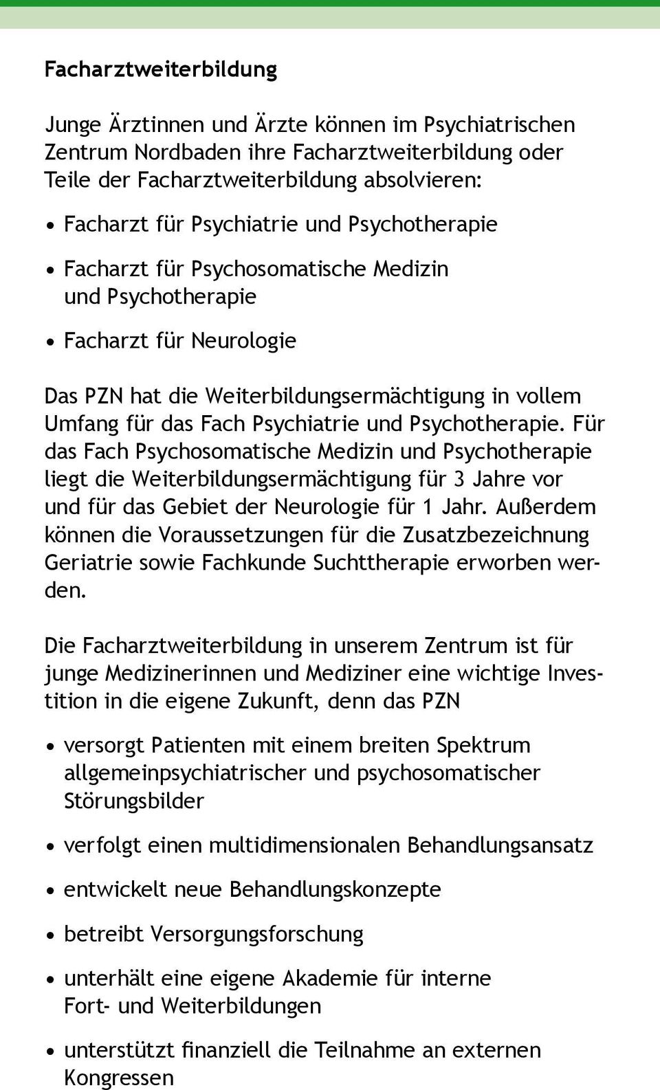 Für das Fach Psychosomatische Medizin und Psychotherapie liegt die Weiterbildungsermächtigung für 3 Jahre vor und für das Gebiet der Neurologie für 1 Jahr.