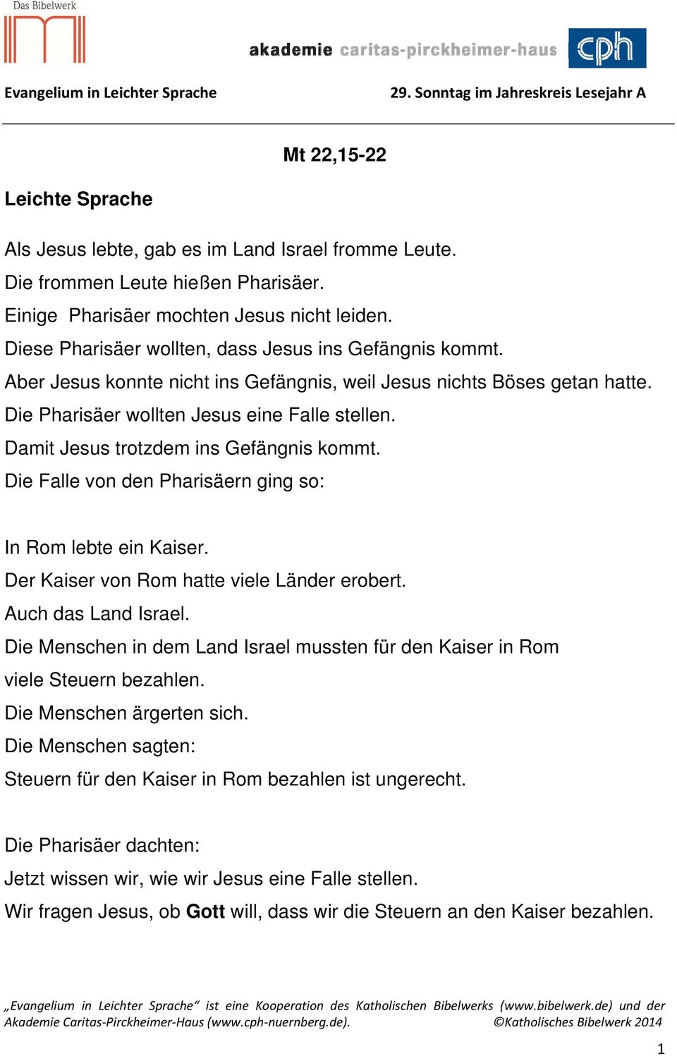 Damit Jesus trotzdem ins Gefängnis kommt. Die Falle von den Pharisäern ging so: In Rom lebte ein Kaiser. Der Kaiser von Rom hatte viele Länder erobert. Auch das Land Israel.