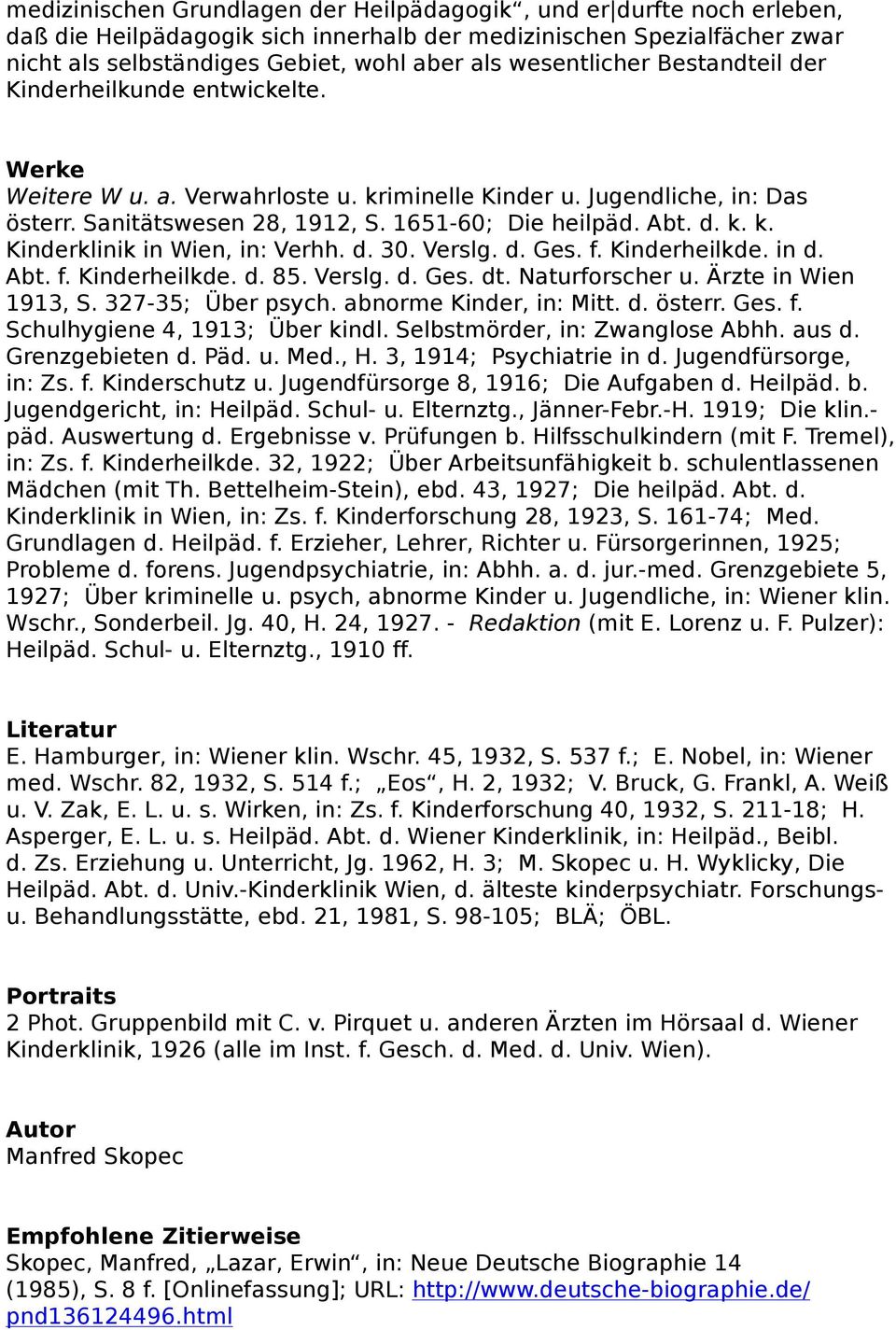 d. k. k. Kinderklinik in Wien, in: Verhh. d. 30. Verslg. d. Ges. f. Kinderheilkde. in d. Abt. f. Kinderheilkde. d. 85. Verslg. d. Ges. dt. Naturforscher u. Ärzte in Wien 1913, S. 327-35; Über psych.