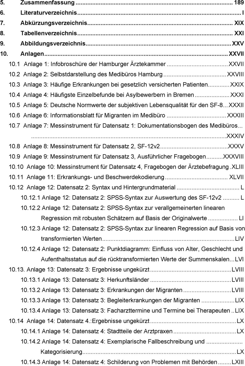 .. XXIX 10.4 Anlage 4: Häufigste Einzelbefunde bei Asylbewerbern in Bremen... XXXI 10.5 Anlage 5: Deutsche Normwerte der subjektiven Lebensqualität für den SF-8... XXXII 10.