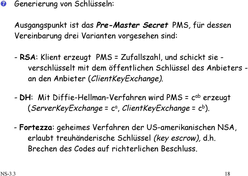 (ClientKeyExchange). - DH: Mit Diffie-Hellman-Verfahren wird PMS = c ab erzeugt (ServerKeyExchange = c a, ClientKeyExchange = c b ).