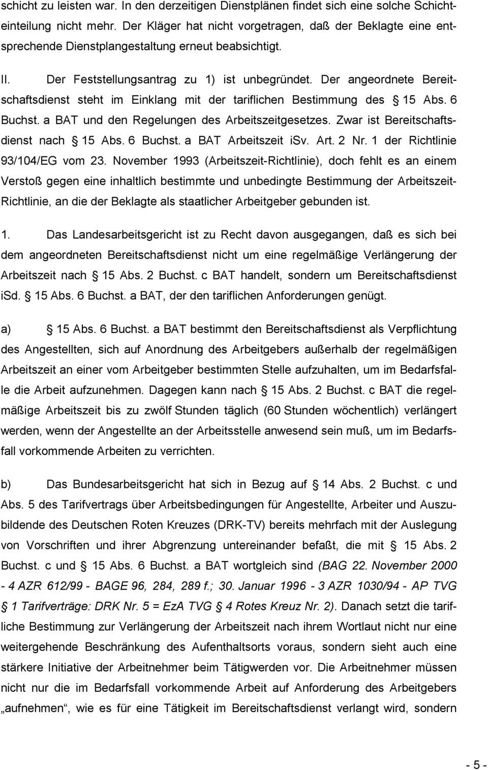 Der angeordnete Bereitschaftsdienst steht im Einklang mit der tariflichen Bestimmung des 15 Abs. 6 Buchst. a BAT und den Regelungen des Arbeitszeitgesetzes. Zwar ist Bereitschaftsdienst nach 15 Abs.