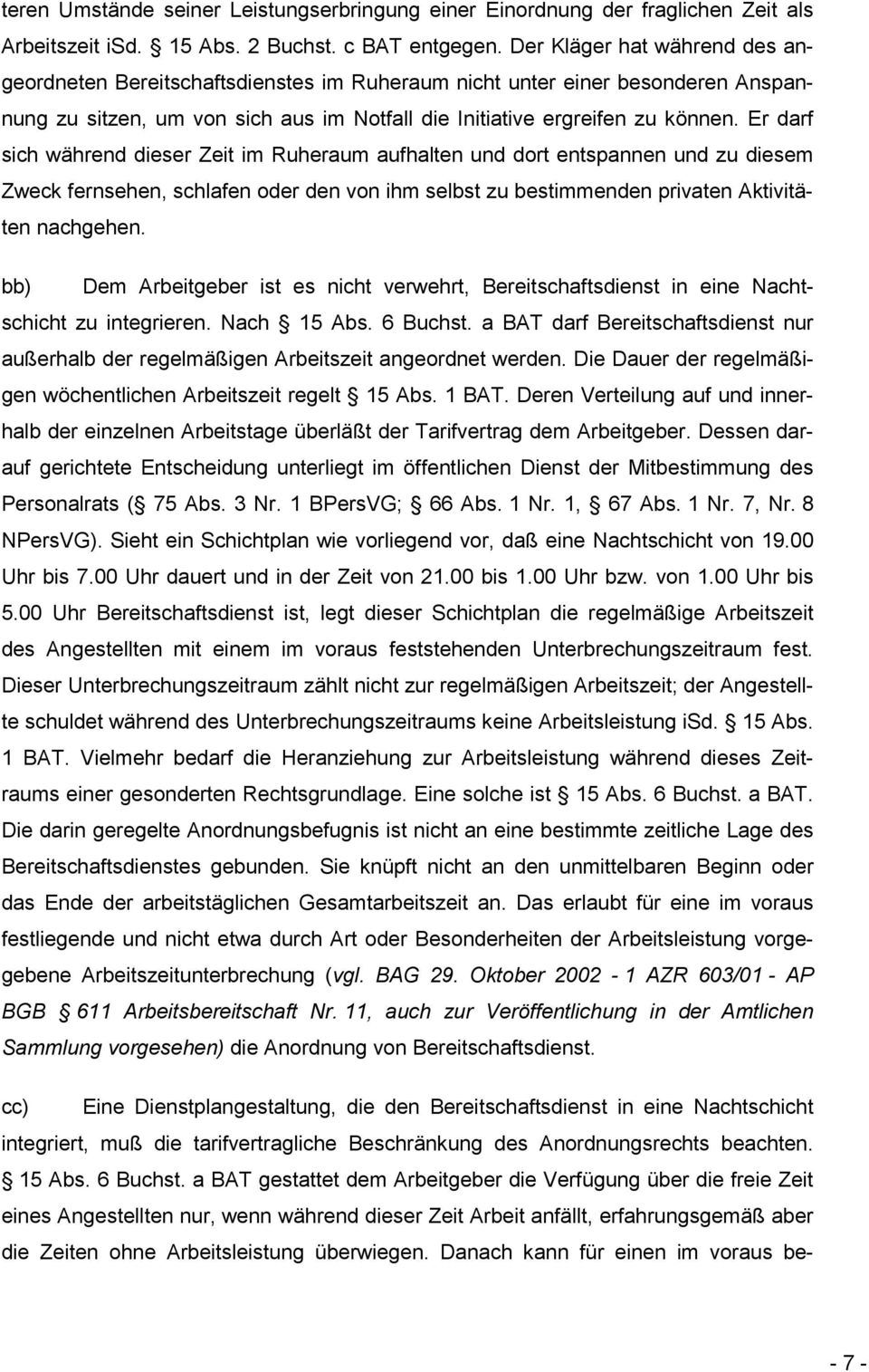 Er darf sich während dieser Zeit im Ruheraum aufhalten und dort entspannen und zu diesem Zweck fernsehen, schlafen oder den von ihm selbst zu bestimmenden privaten Aktivitäten nachgehen.