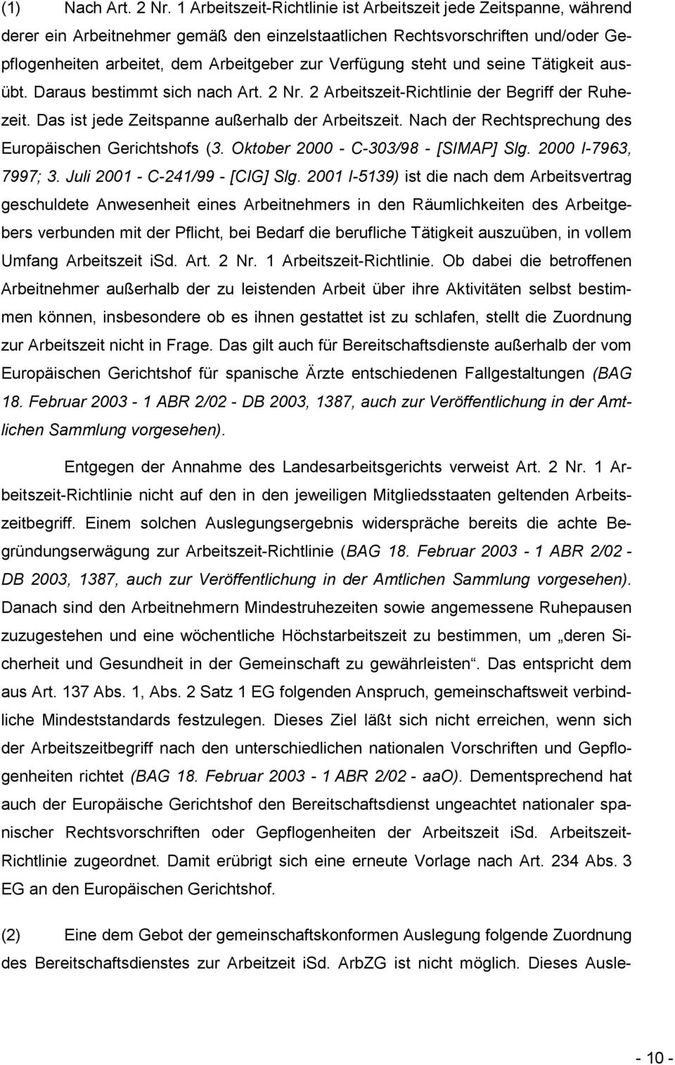 Verfügung steht und seine Tätigkeit ausübt. Daraus bestimmt sich nach Art. 2 Nr. 2 Arbeitszeit-Richtlinie der Begriff der Ruhezeit. Das ist jede Zeitspanne außerhalb der Arbeitszeit.