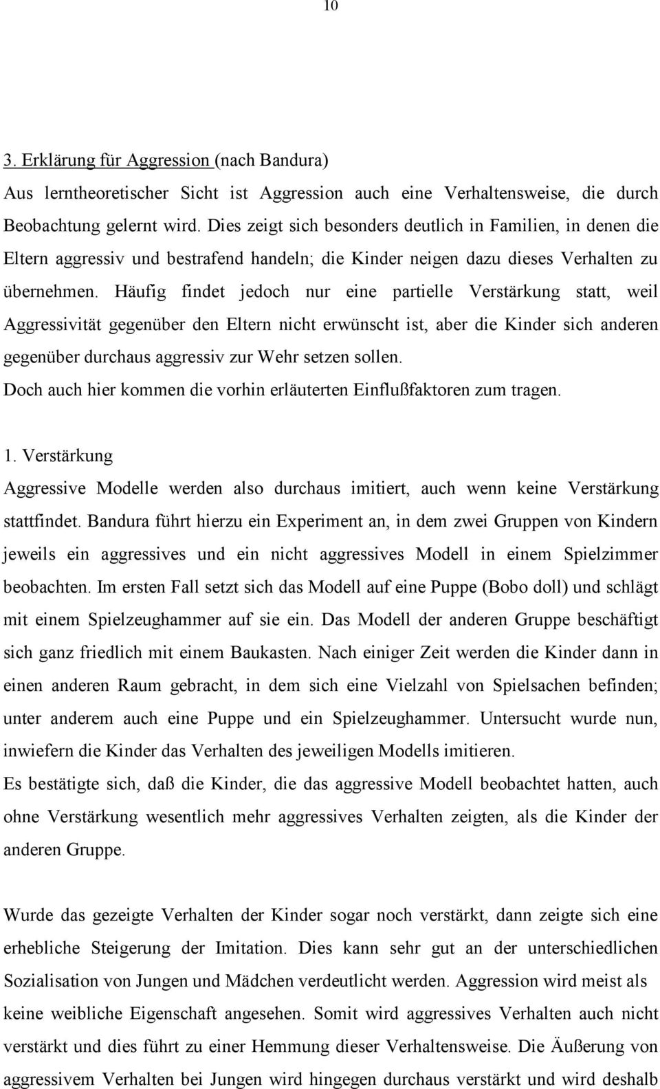 Häufig findet jedoch nur eine partielle Verstärkung statt, weil Aggressivität gegenüber den Eltern nicht erwünscht ist, aber die Kinder sich anderen gegenüber durchaus aggressiv zur Wehr setzen