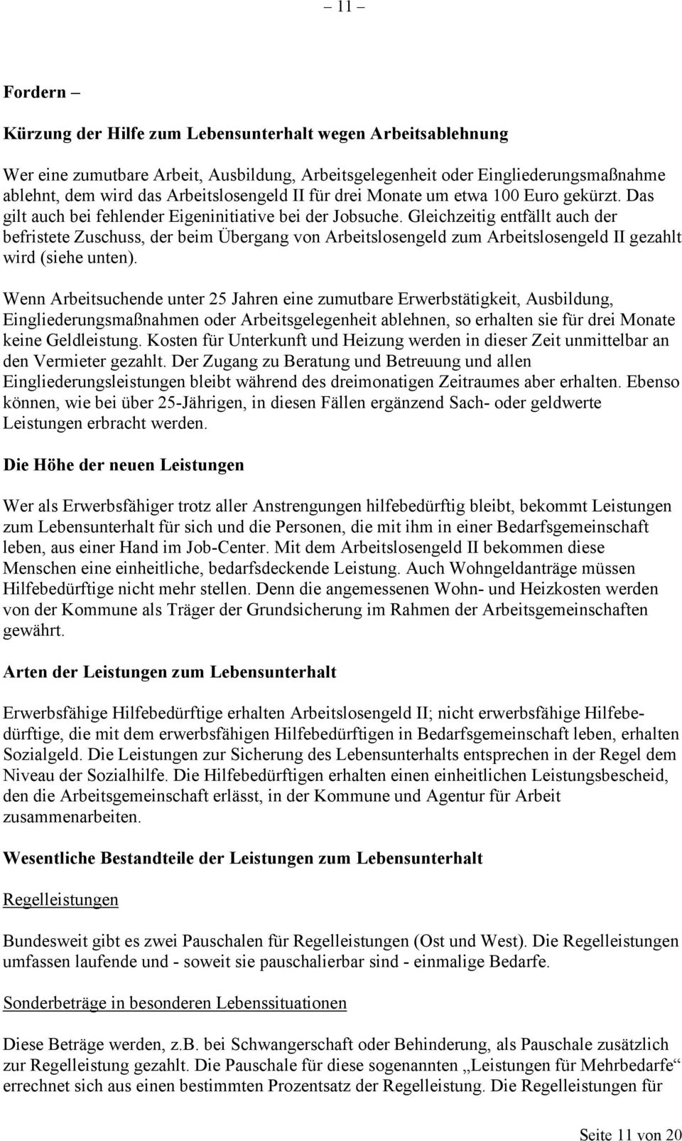 Gleichzeitig entfällt auch der befristete Zuschuss, der beim Übergang von Arbeitslosengeld zum Arbeitslosengeld II gezahlt wird (siehe unten).