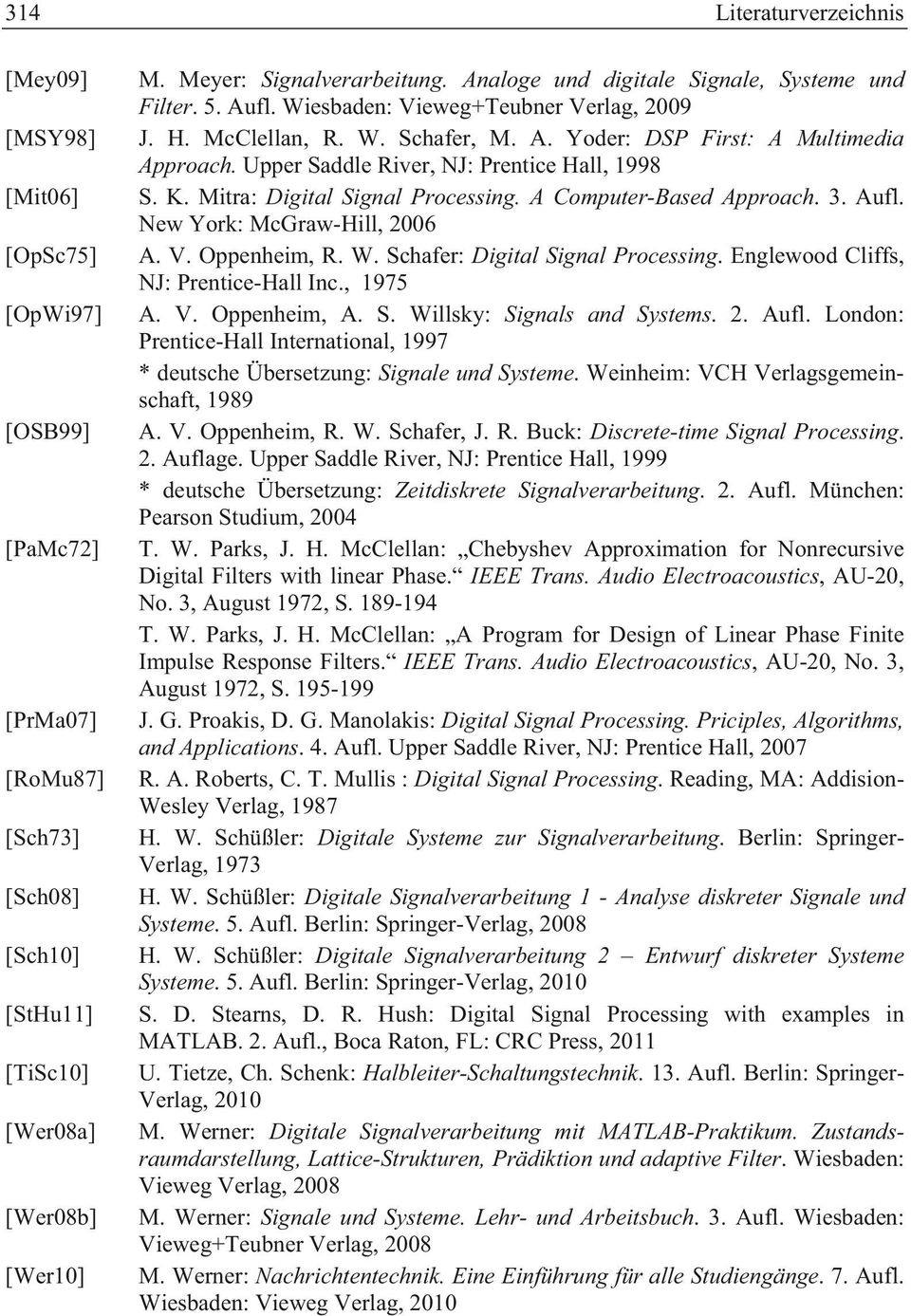 Upper Saddle River, NJ: Prentice Hall, 1998 S. K. Mitra: Digital Signal Processing. A Computer-Based Approach. 3. Aufl. New York: McGraw-Hill, 2006 A. V. Oppenheim, R. W.