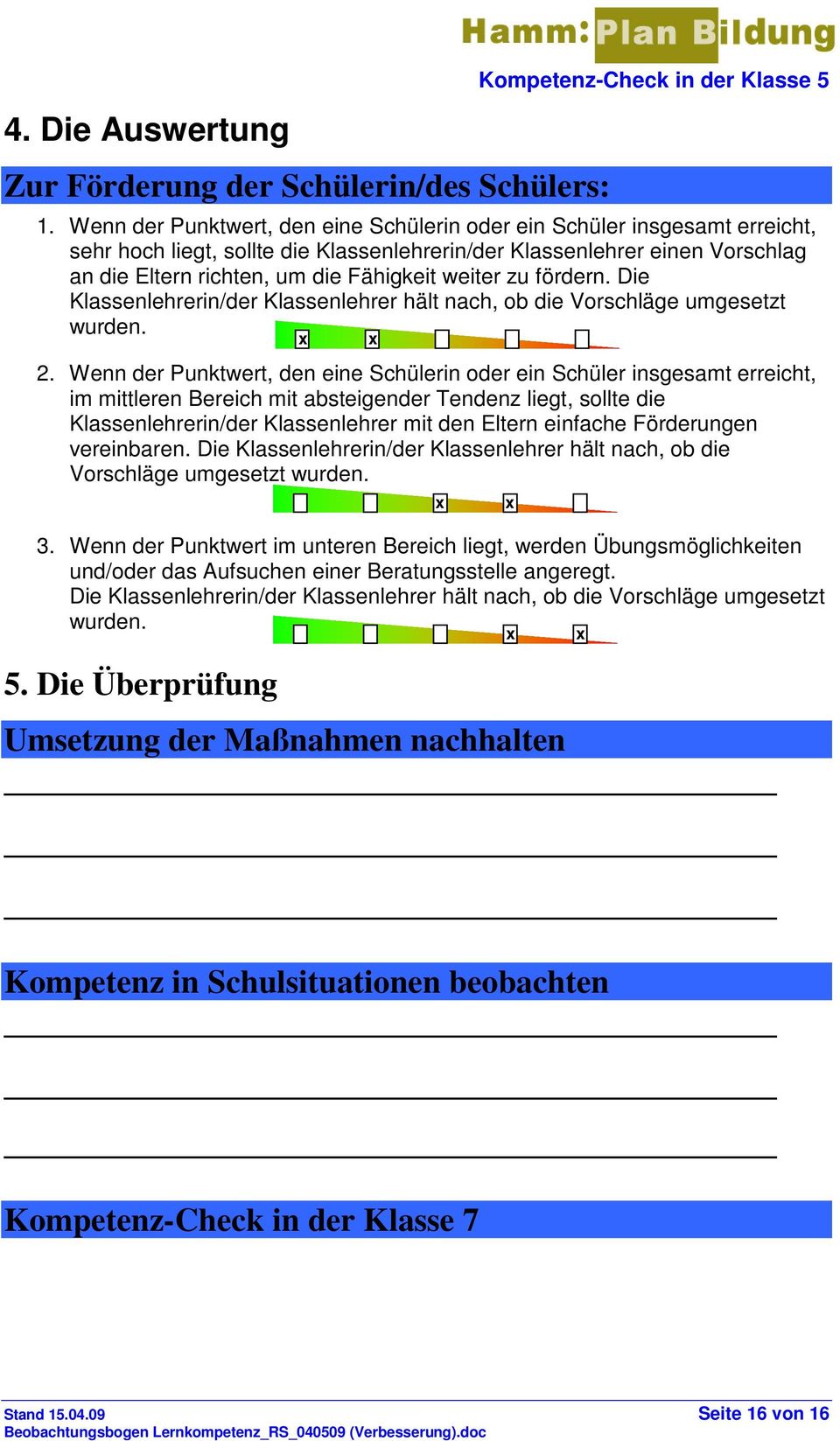 weiter zu fördern. Die Klassenlehrerin/der Klassenlehrer hält nach, ob die Vorschläge umgesetzt wurden. 2.