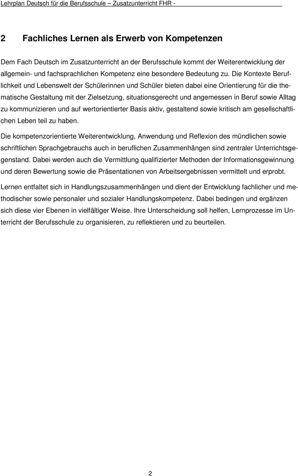 Die Kontexte Beruflichkeit und Lebenswelt der Schülerinnen und Schüler bieten dabei eine Orientierung für die thematische Gestaltung mit der Zielsetzung, situationsgerecht und angemessen in Beruf