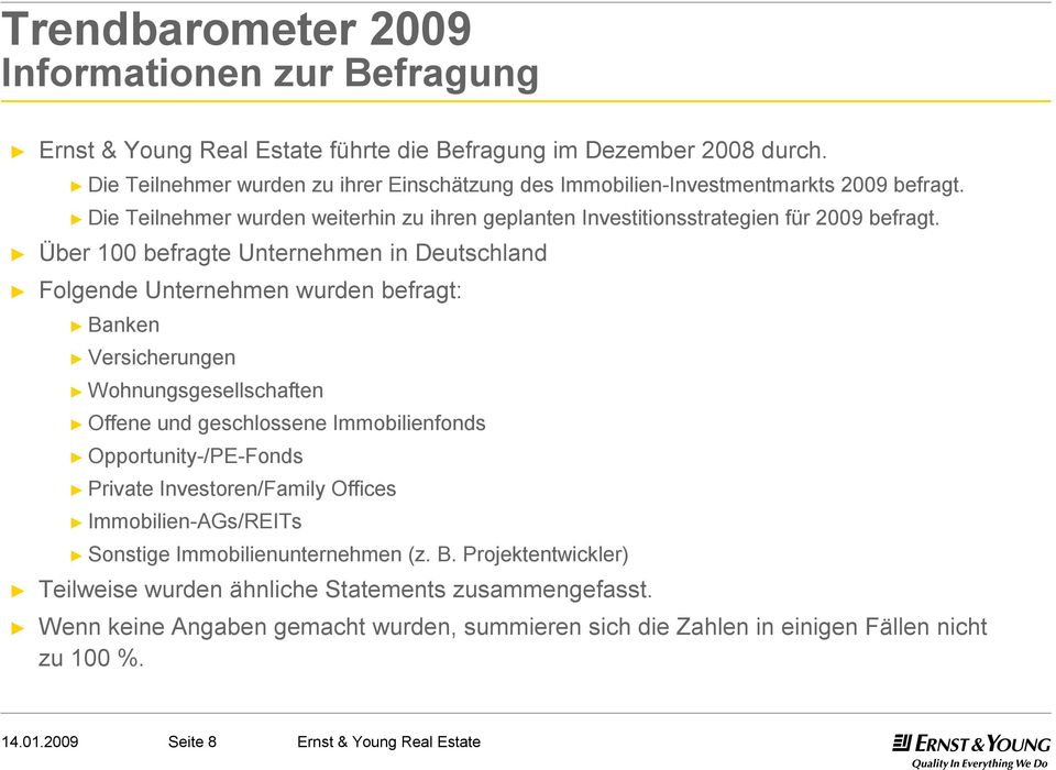 Über 100 befragte Unternehmen in Deutschland Folgende Unternehmen wurden befragt: Banken Versicherungen Wohnungsgesellschaften Offene und geschlossene Immobilienfonds Opportunity-/PE-Fonds