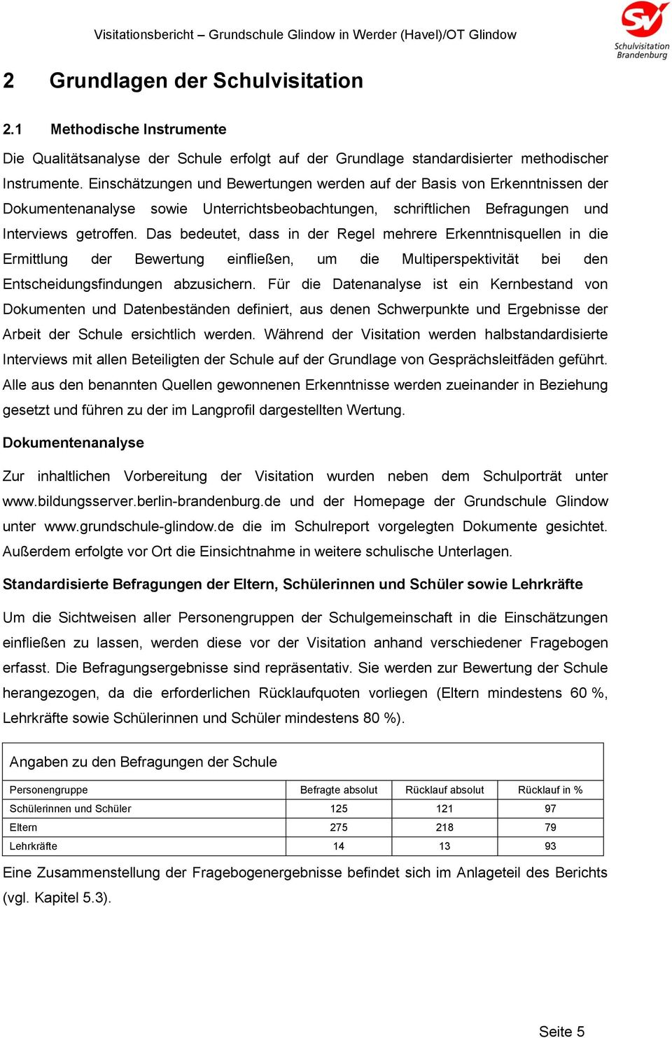 Das bedeutet, dass in der Regel mehrere Erkenntnisquellen in die Ermittlung der Bewertung einfließen, um die Multiperspektivität bei den Entscheidungsfindungen abzusichern.