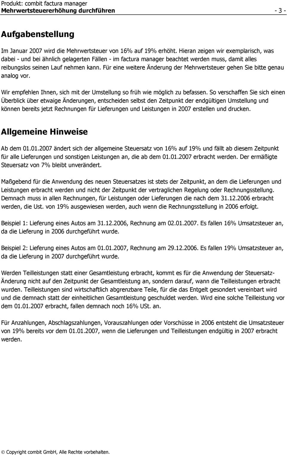 Für eine weitere Änderung der Mehrwertsteuer gehen Sie bitte genau analog vor. Wir empfehlen Ihnen, sich mit der Umstellung so früh wie möglich zu befassen.