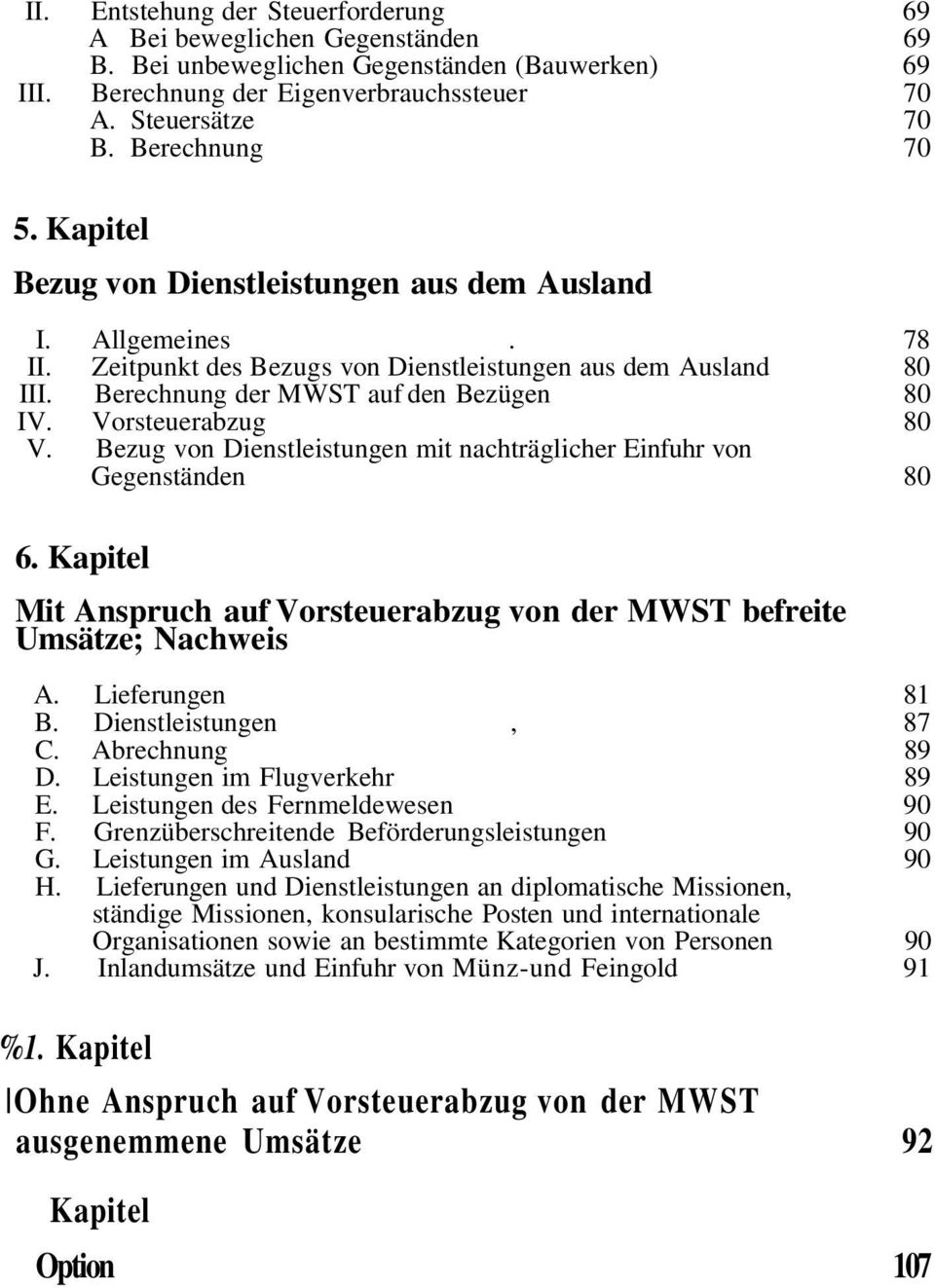 Vorsteuerabzug 80 V. Bezug von Dienstleistungen mit nachträglicher Einfuhr von Gegenständen 80 6. Kapitel Mit Anspruch auf Vorsteuerabzug von der MWST befreite Umsätze; Nachweis A. Lieferungen 81 B.