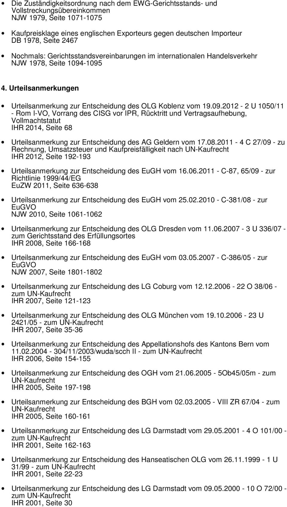 -1095 4. Urteilsanmerkungen Urteilsanmerkung zur Entscheidung des OLG Koblenz vom 19.09.2012-2 U 1050/11 - Rom I-VO, Vorrang des CISG vor IPR, Rücktritt und Vertragsaufhebung, Vollmachtstatut IHR 2014, Seite 68 Urteilsanmerkung zur Entscheidung des AG Geldern vom 17.