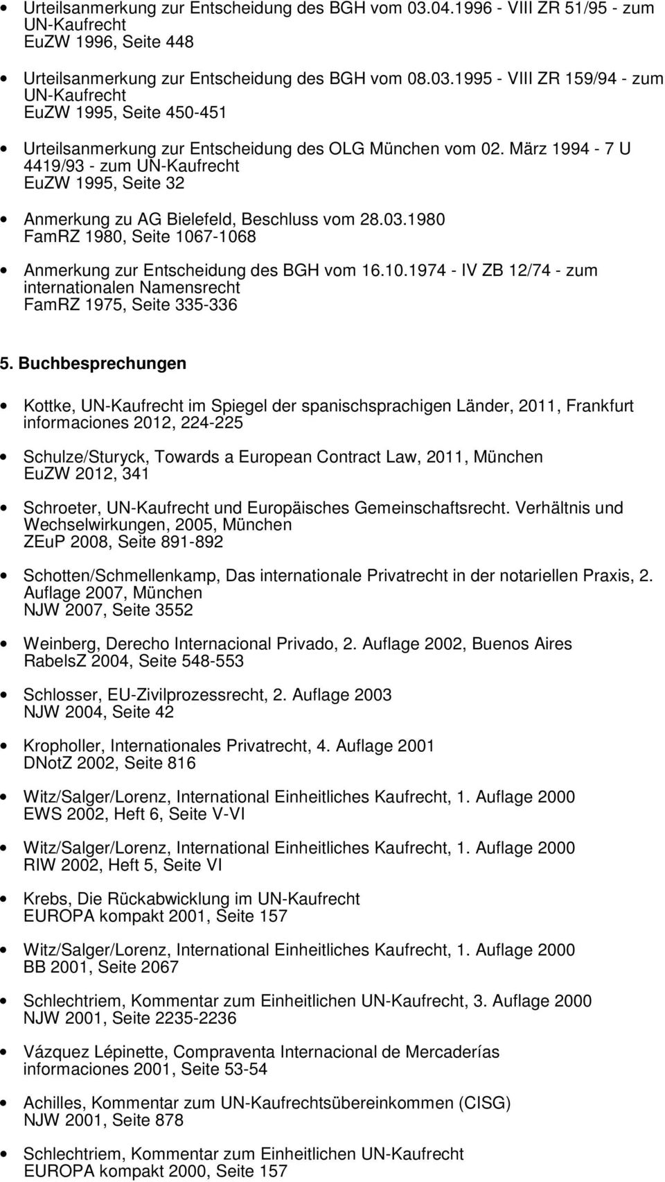 7-1068 Anmerkung zur Entscheidung des BGH vom 16.10.1974 - IV ZB 12/74 - zum internationalen Namensrecht FamRZ 1975, Seite 335-336 5.