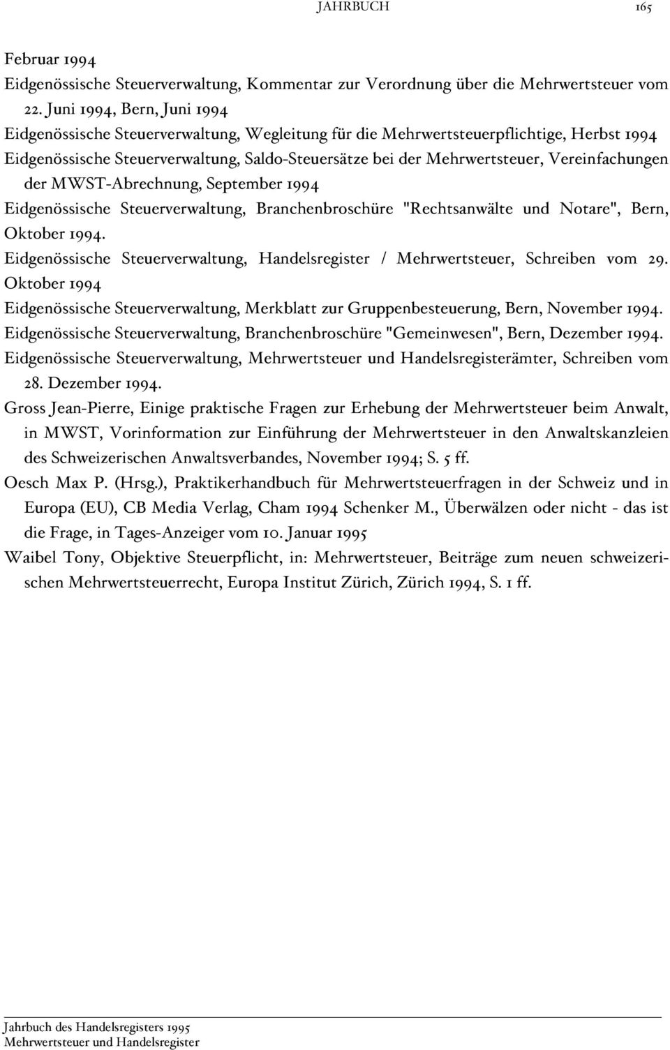 Vereinfachungen der MWST-Abrechnung, September 1994 Eidgenössische Steuerverwaltung, Branchenbroschüre "Rechtsanwälte und Notare", Bern, Oktober 1994.