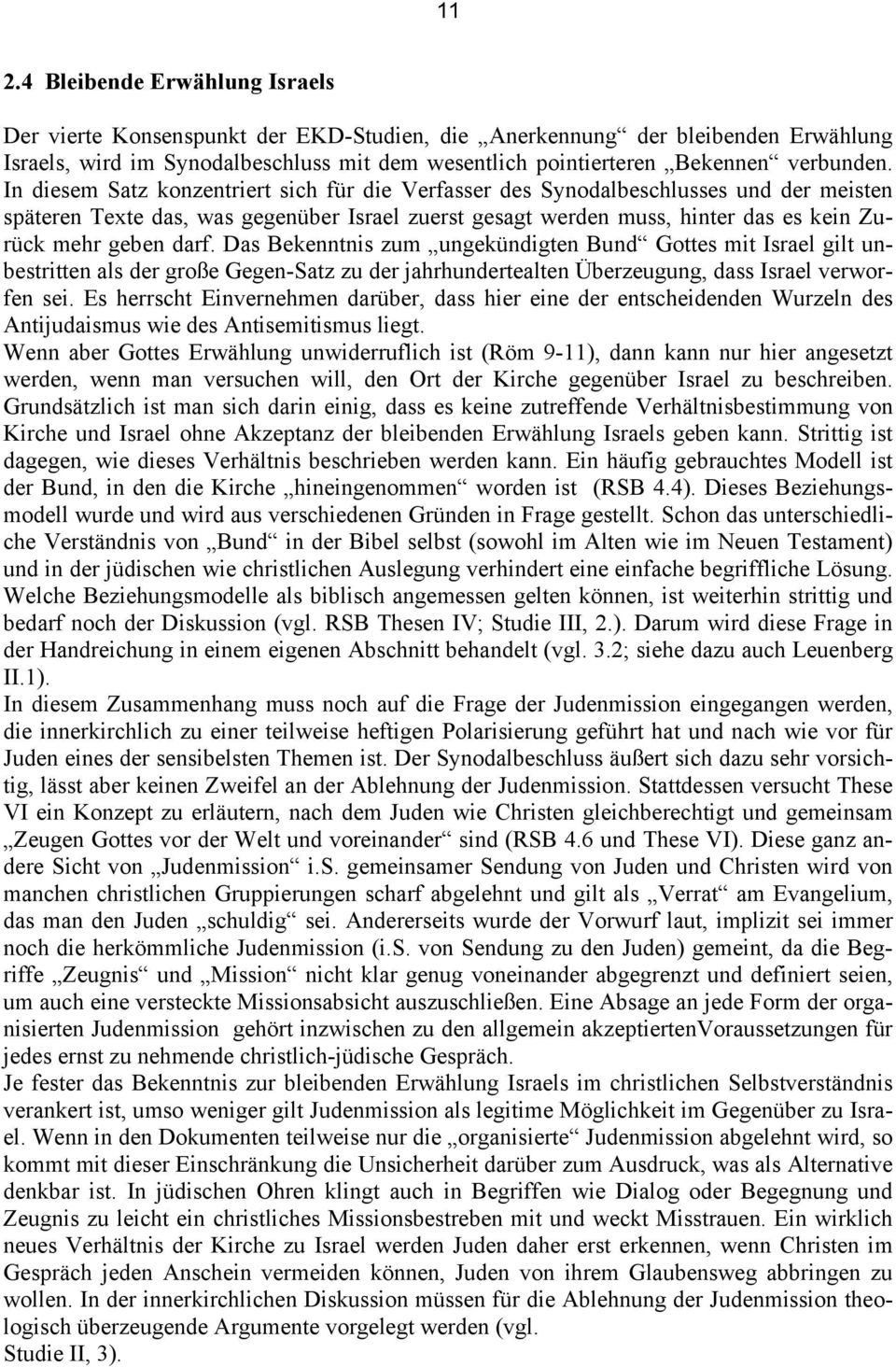 In diesem Satz konzentriert sich für die Verfasser des Synodalbeschlusses und der meisten späteren Texte das, was gegenüber Israel zuerst gesagt werden muss, hinter das es kein Zurück mehr geben darf.