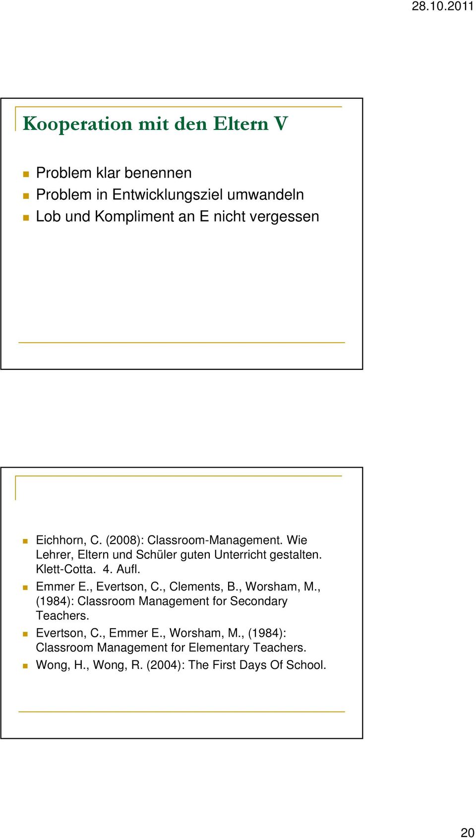 4. Aufl. Emmer E., Evertson, C., Clements, B., Worsham, M., (1984): Classroom Management for Secondary Teachers. Evertson, C., Emmer E.