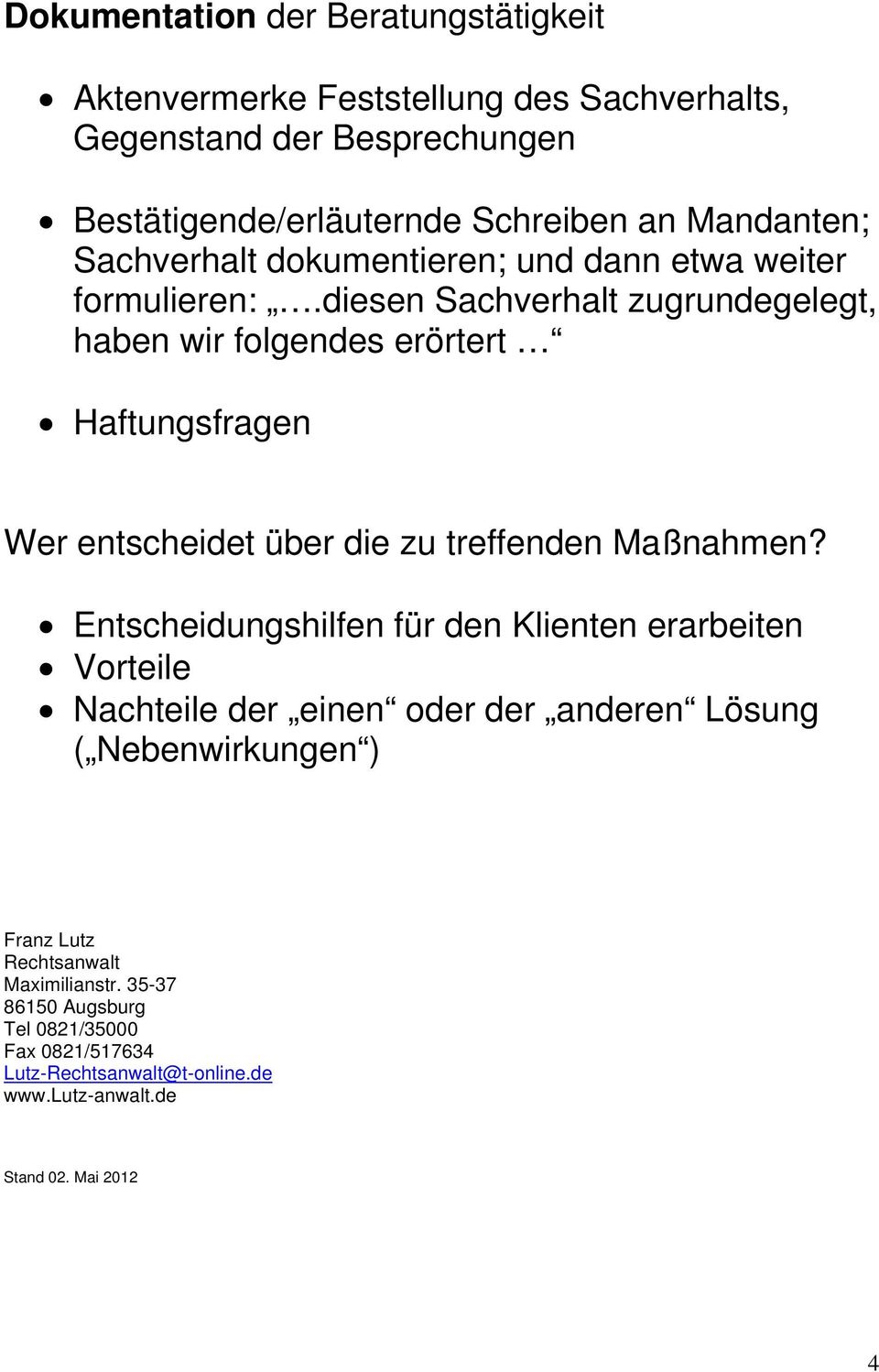 diesen Sachverhalt zugrundegelegt, haben wir folgendes erörtert Haftungsfragen Wer entscheidet über die zu treffenden Maßnahmen?