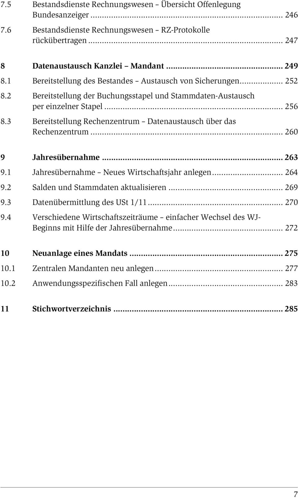 3 Bereitstellung Rechenzentrum Datenaustausch über das Rechenzentrum... 260 9 Jahresübernahme... 263 9.1 Jahresübernahme Neues Wirtschaftsjahr anlegen... 264 9.2 Salden und Stammdaten aktualisieren.