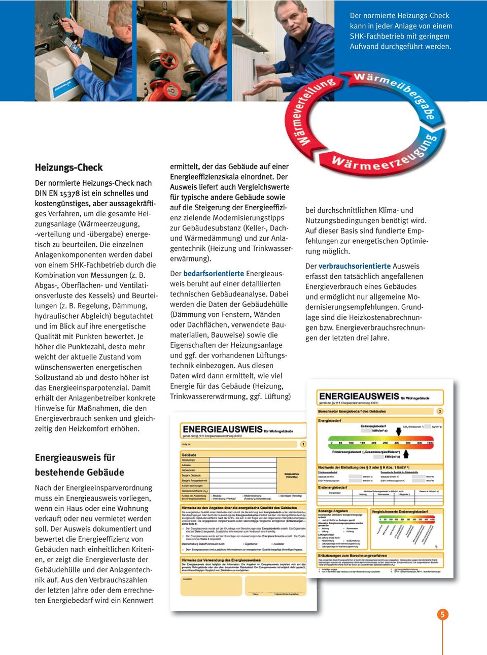 -übergabe) energetisch zu beurteilen. Die einzelnen Anlagenkomponenten werden dabei von einem SHK-Fachbetrieb durch die Kombination von Messungen (z. B.