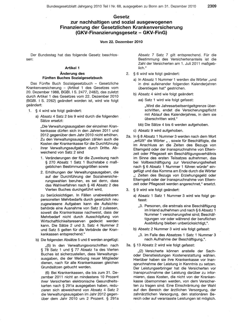 Dezember 2010 Der Bundestag hat das folgende Gesetz beschlossen: Artikel 1 Änderung des Fünften Buches Sozialgesetzbuch Das Fünfte Buch Sozialgesetzbuch - Gesetzliche Krankenversicherung - (Artikel 1