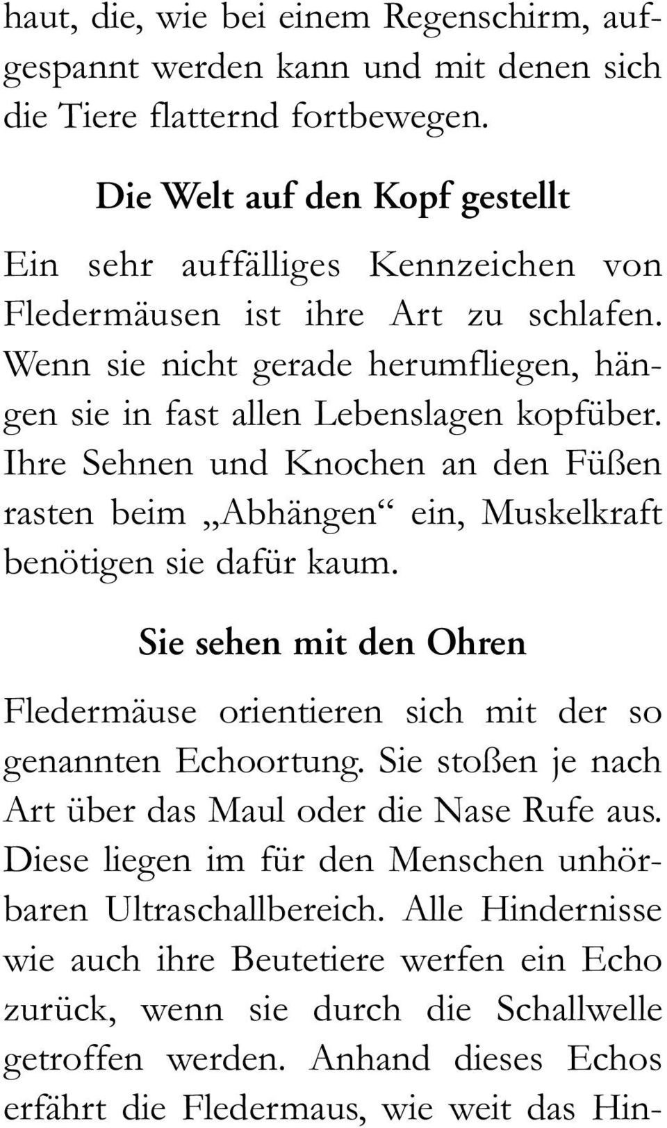 Ihre Sehnen und Knochen an den Füßen rasten beim Abhängen ein, Muskelkraft benötigen sie dafür kaum. Sie sehen mit den Ohren Fledermäuse orientieren sich mit der so genannten Echoortung.