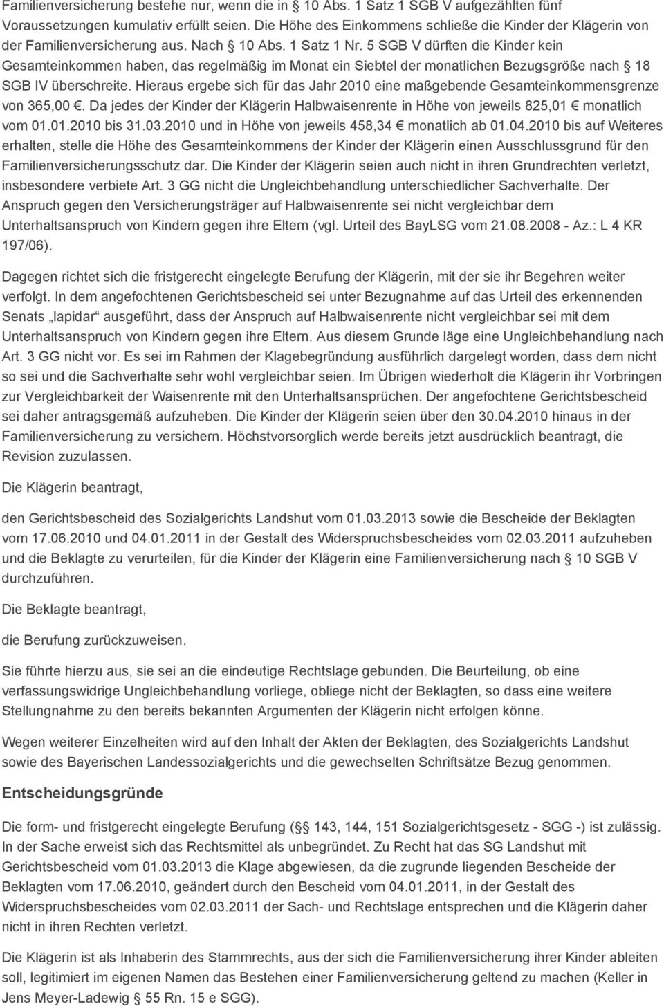 5 SGB V dürften die Kinder kein Gesamteinkommen haben, das regelmäßig im Monat ein Siebtel der monatlichen Bezugsgröße nach 18 SGB IV überschreite.