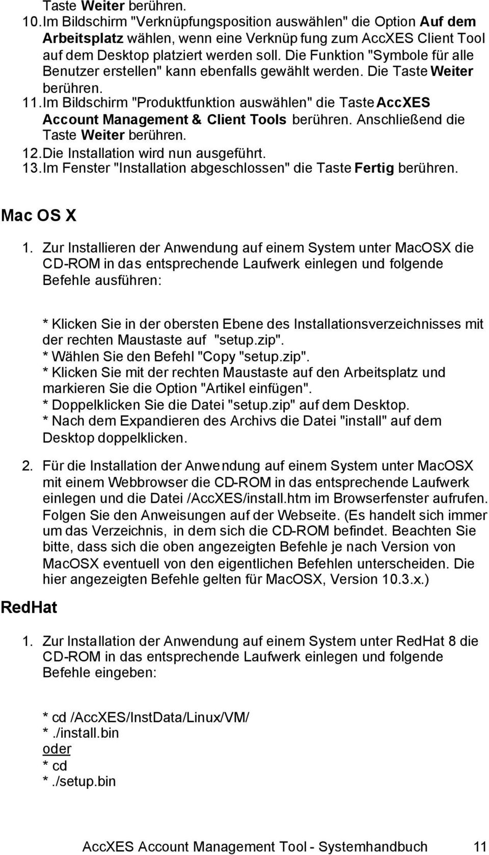 Im Bildschirm "Produktfunktion auswählen" die Taste AccXES Account Management & Client Tools berühren. Anschließend die Taste Weiter berühren. 12. Die Installation wird nun ausgeführt. 13.