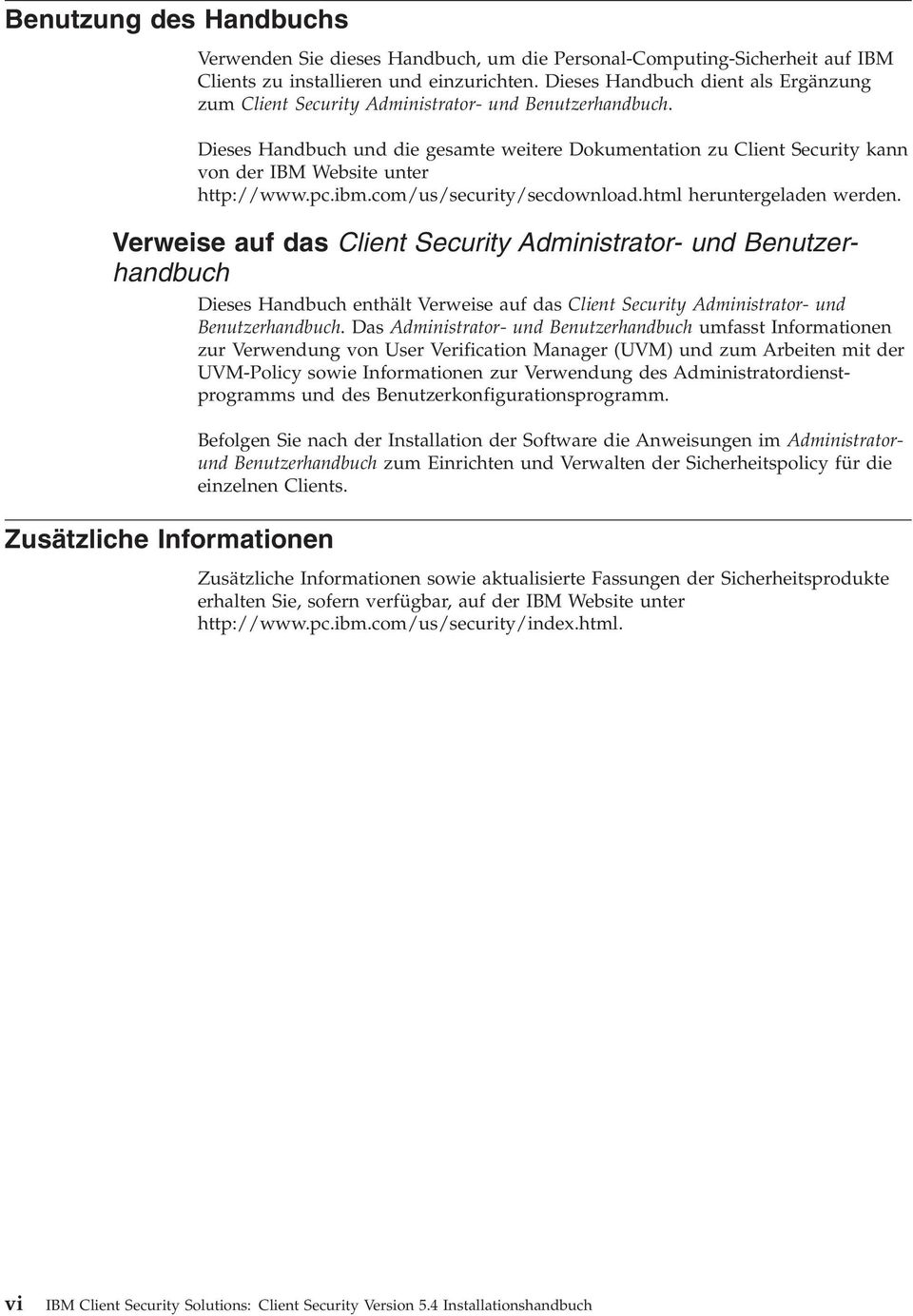 Dieses Handbuch und die gesamte weitere Dokumentation zu Client Security kann von der IBM Website unter http://www.pc.ibm.com/us/security/secdownload.html heruntergeladen werden.