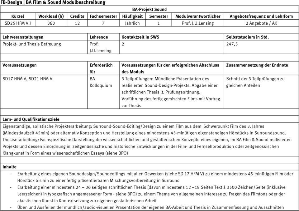 Lensing Voraussetzungen Erforderlich Voraussetzungen für den erfolgreichen Abschluss Zusammensetzung der Endnote für SD17 HFM V, SD21 HFM VI BA 3 Teilprüfungen: Mündliche Präsentation des Schnitt der