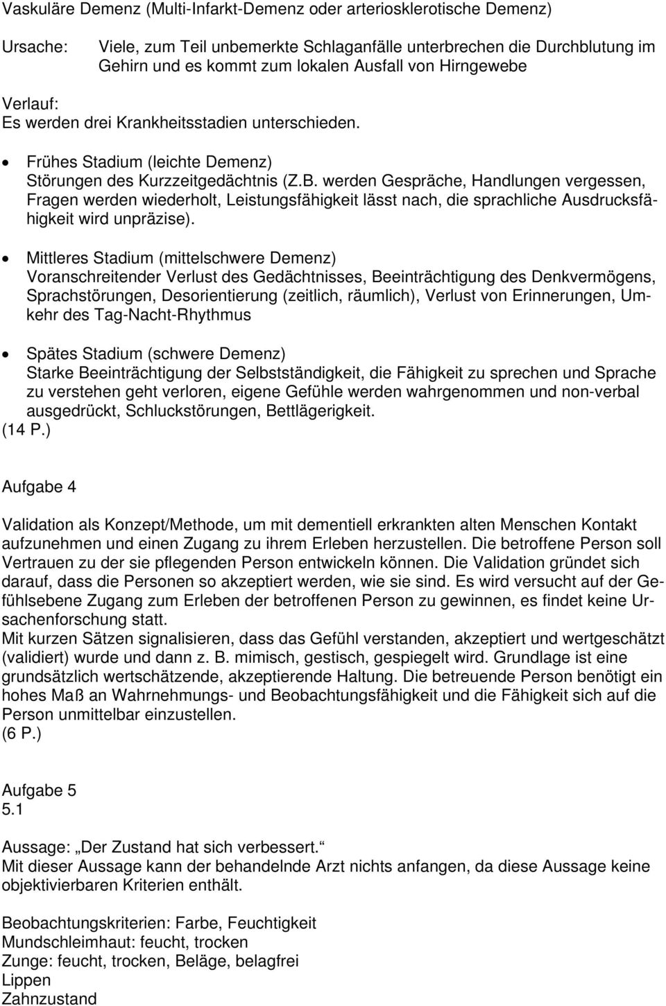 werden Gespräche, Handlungen vergessen, Fragen werden wiederholt, Leistungsfähigkeit lässt nach, die sprachliche Ausdrucksfähigkeit wird unpräzise).