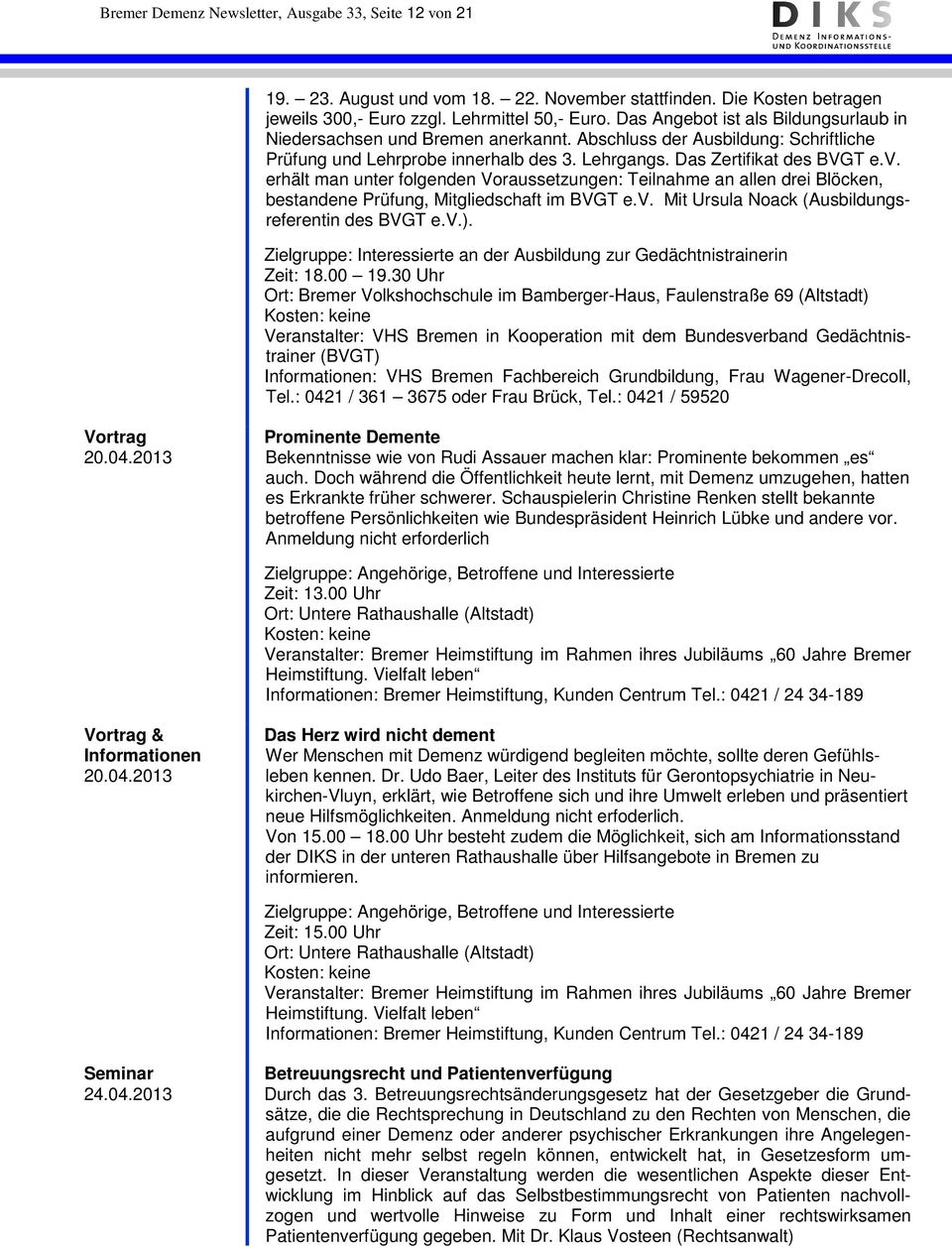 erhält man unter folgenden Voraussetzungen: Teilnahme an allen drei Blöcken, bestandene Prüfung, Mitgliedschaft im BVGT e.v. Mit Ursula Noack (Ausbildungsreferentin des BVGT e.v.).