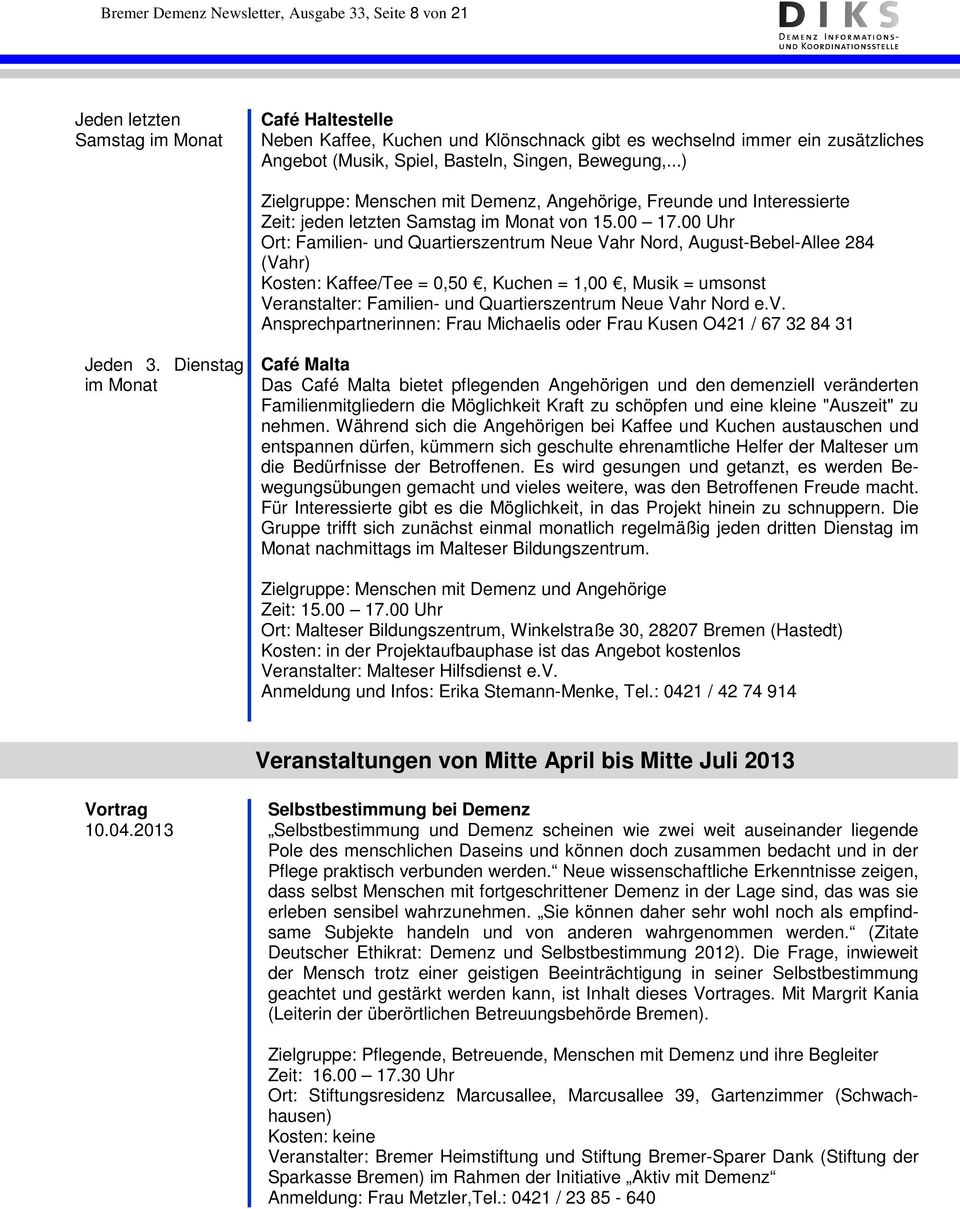 00 Uhr Ort: Familien- und Quartierszentrum Neue Vahr Nord, August-Bebel-Allee 284 (Vahr) Kosten: Kaffee/Tee = 0,50, Kuchen = 1,00, Musik = umsonst Veranstalter: Familien- und Quartierszentrum Neue