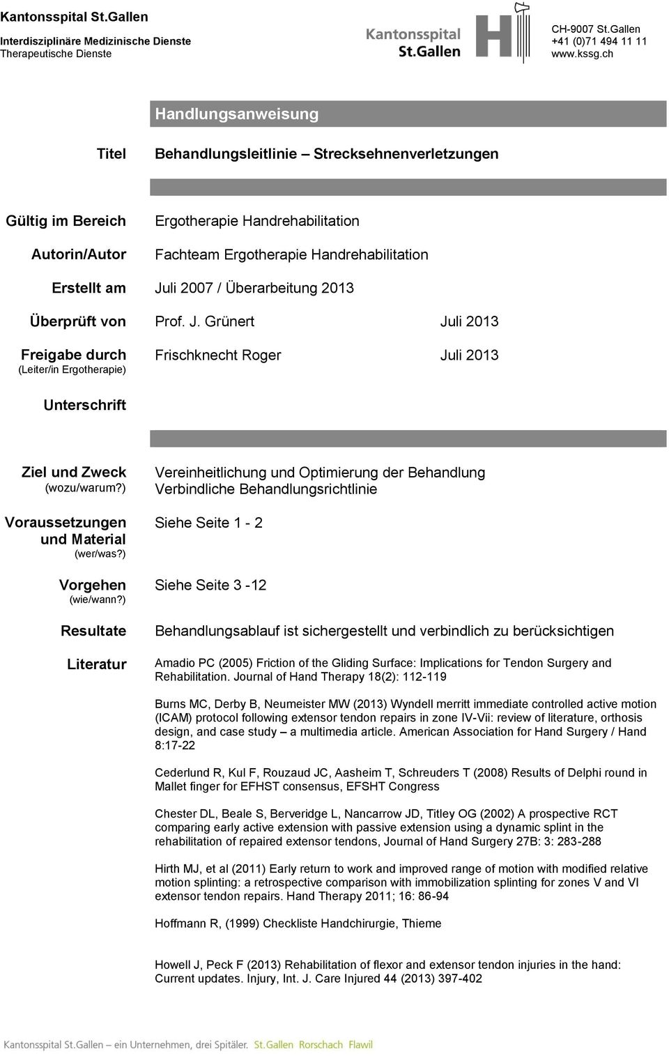 2013 Überprüft von Prof. J. Grünert Juli 2013 Freigabe durch (Leiter/in Ergotherapie) Frischknecht Roger Juli 2013 Unterschrift Ziel und Zweck (wozu/warum?) Voraussetzungen und Material (wer/was?