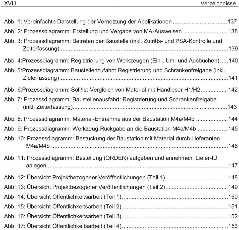 5:Prozessdiagramm: Baustellenzufahrt: Registrierung und Schrankenfreigabe (inkl. Zielerfassung)...... 141 Abb. 6:Prozessdiagramm: Soll/Ist-Vergleich von Material mit Handleser H1/H2... 142 Abb.