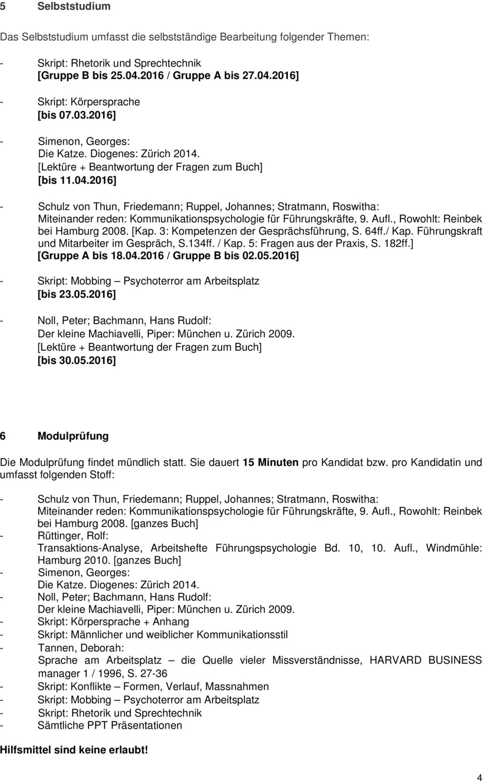 2016] - Schulz von Thun, Friedemann; Ruppel, Johannes; Stratmann, Roswitha: Miteinander reden: Kommunikationspsychologie für Führungskräfte, 9. Aufl., Rowohlt: Reinbek bei Hamburg 2008. [Kap.