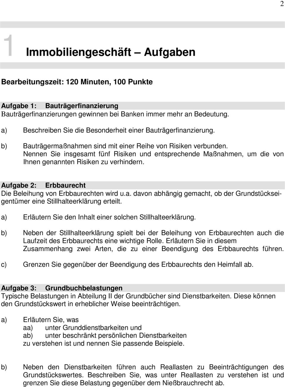 Nennen Sie insgesamt fünf Risiken und entsprechende Maßnahmen, um die von Ihnen genannten Risiken zu verhindern. Aufgabe 2: Erbbaurecht Die Beleihung von Erbbaurechten wird u.a. davon abhängig gemacht, ob der Grundstückseigentümer eine Stillhalteerklärung erteilt.