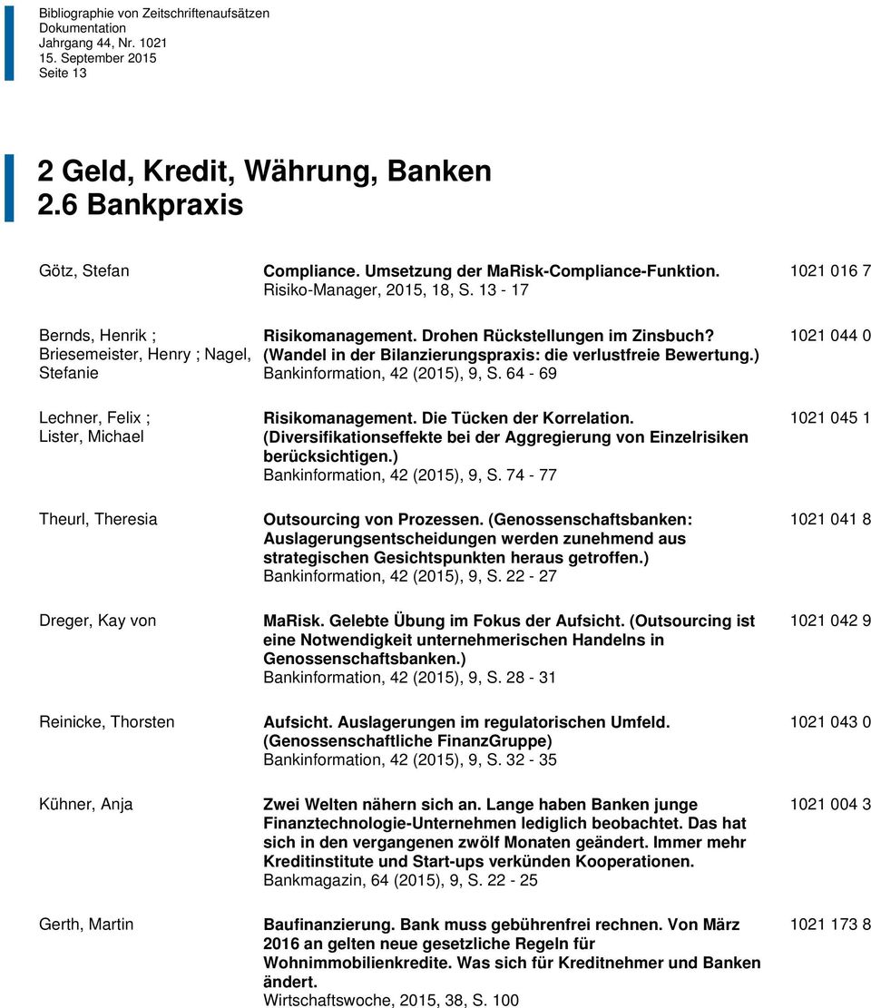 ) Bankinformation, 42 (2015), 9, S. 64-69 1021 044 0 Lechner, Felix ; Lister, Michael Theurl, Theresia Dreger, Kay von Reinicke, Thorsten Kühner, Anja Gerth, Martin Risikomanagement.