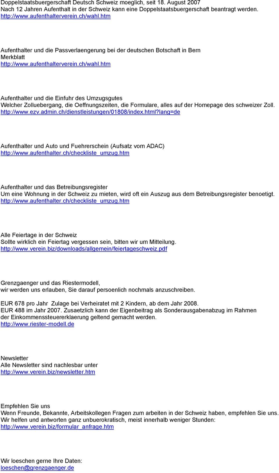 http://www.ezv.admin.ch/dienstleistungen/01808/index.html?lang=de Aufenthalter und Auto und Fuehrerschein (Aufsatz vom ADAC) http://www.aufenthalter.ch/checkliste_umzug.