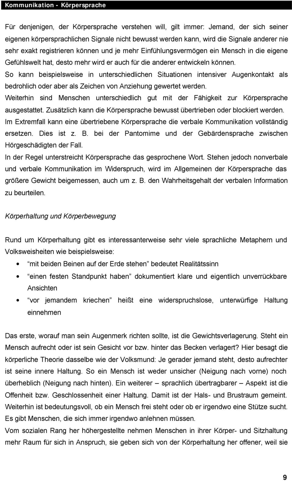 So kann beispielsweise in unterschiedlichen Situationen intensiver Augenkontakt als bedrohlich oder aber als Zeichen von Anziehung gewertet werden.